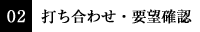 02 打ち合わせ・要望確認